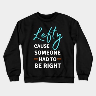 Left Handed Lefty Cause Someone Had To Be Right Crewneck Sweatshirt